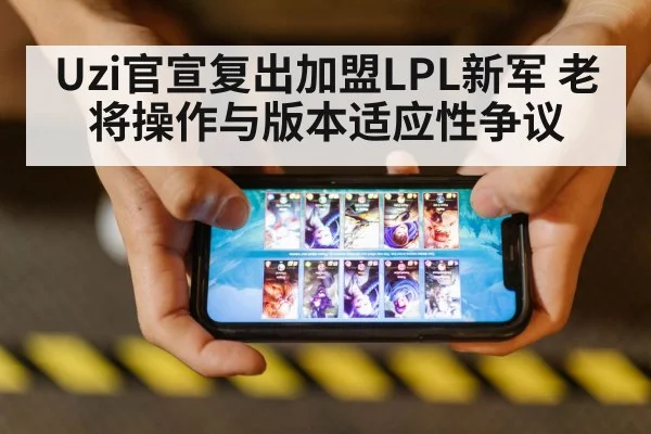 Uzi官宣复出加盟LPL新军 老将操作与版本适应性争议